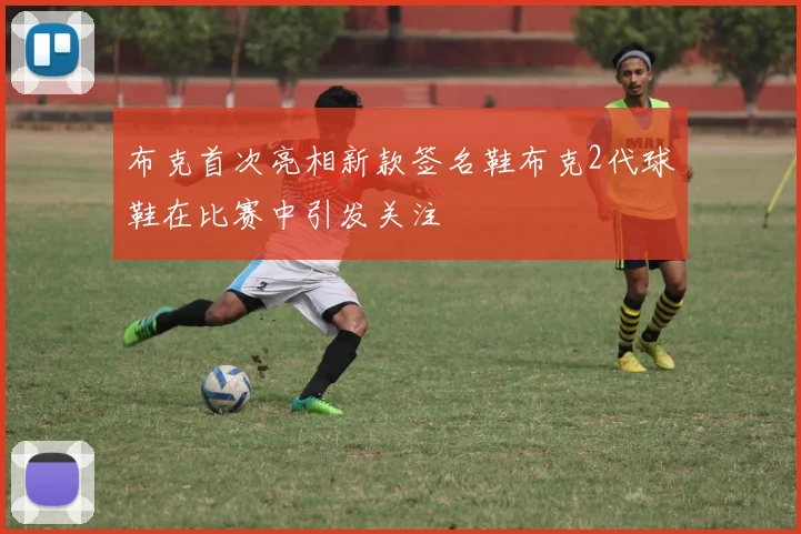 布克首次亮相新款签名鞋布克2代球鞋在比赛中引发关注